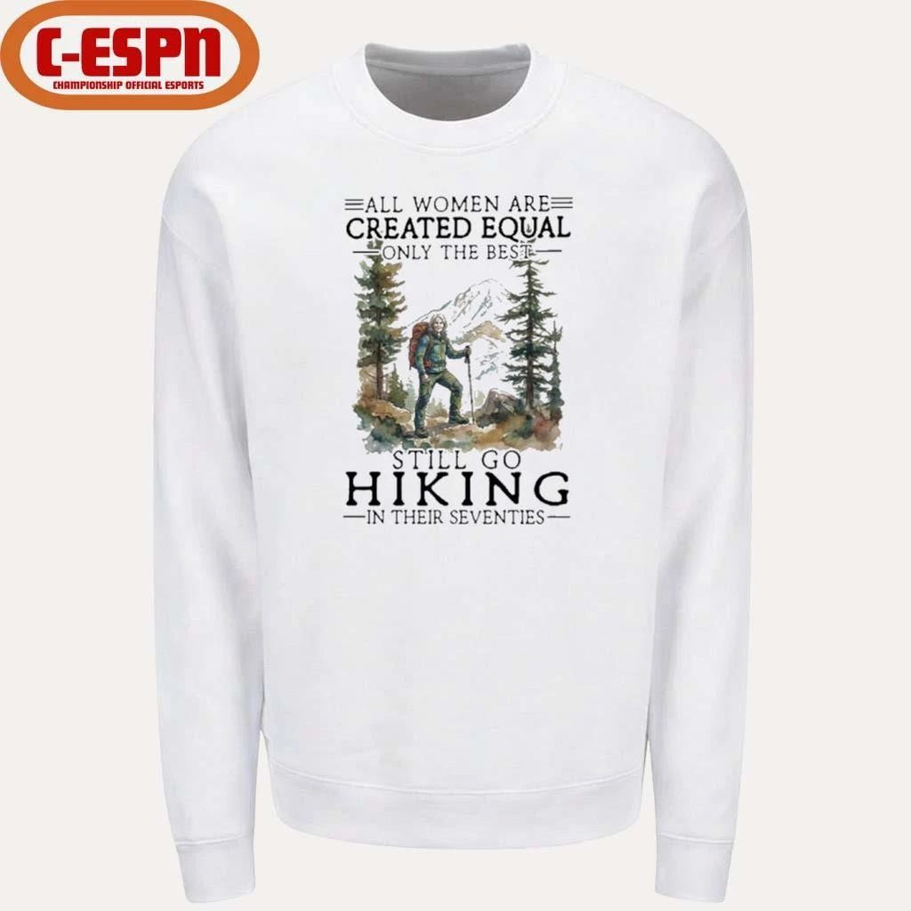 Vintage All Women Are Created Equal Only The Best Still Go Hiking In Their 70s Shirt