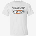 White People Be Like That Song Was On Shirt