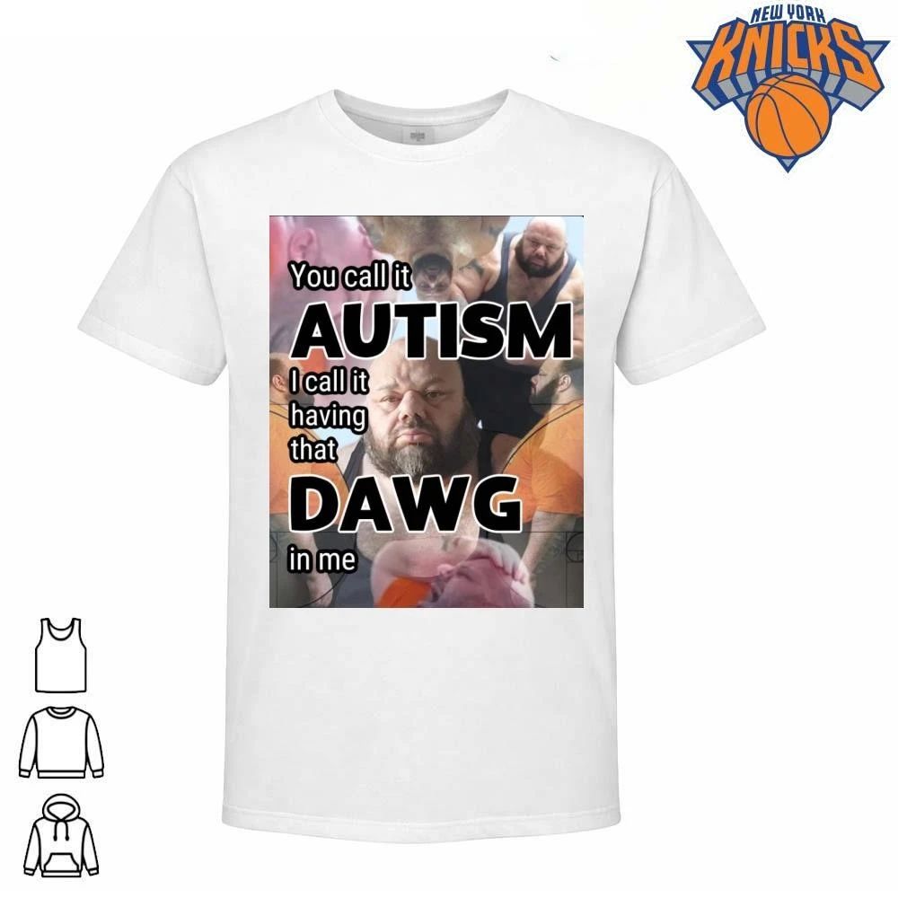 You Call It Autism I Call It Having That Dawg In Me Meme shirt