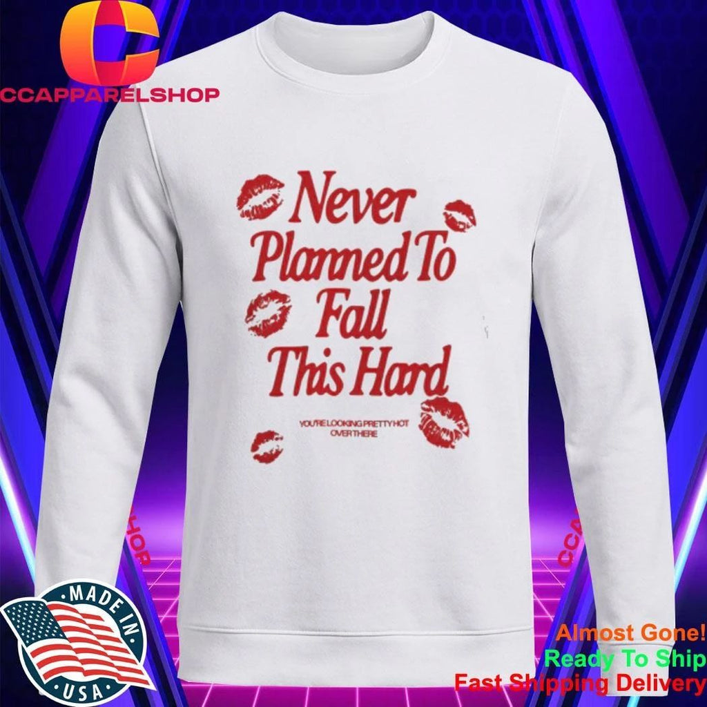 Never Planned to Fall This Hard Shirt