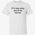 Back If It Was Easy You’d Be Bored Shirt