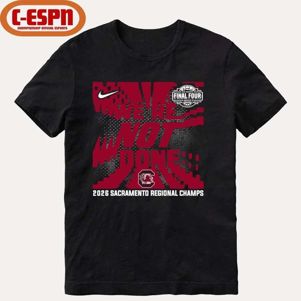 South Carolina Gamecocks We’re Not Done 2026 NCAA Women’s Basketball Sacramento Regional Champions T-Shirt