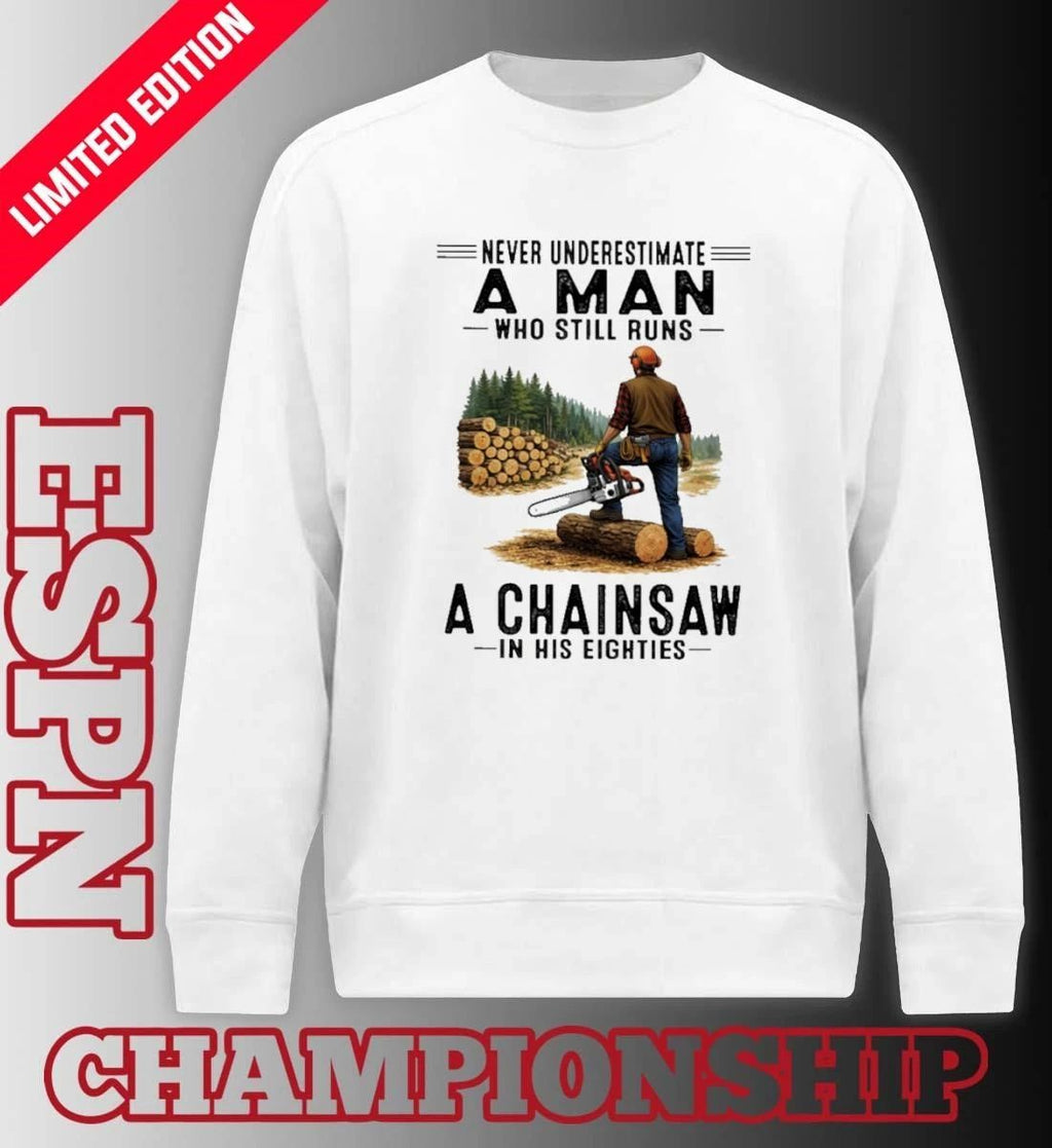 Never Underestimate A Man Who Still Runs A Chainsaw In His Eighties Classic T-Shirt
