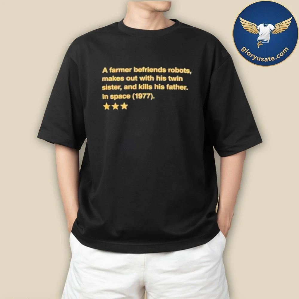 A Farmer Befriends Robots Makes Out With His Twin Sister and Kills His Father in Space 1977 Shirt