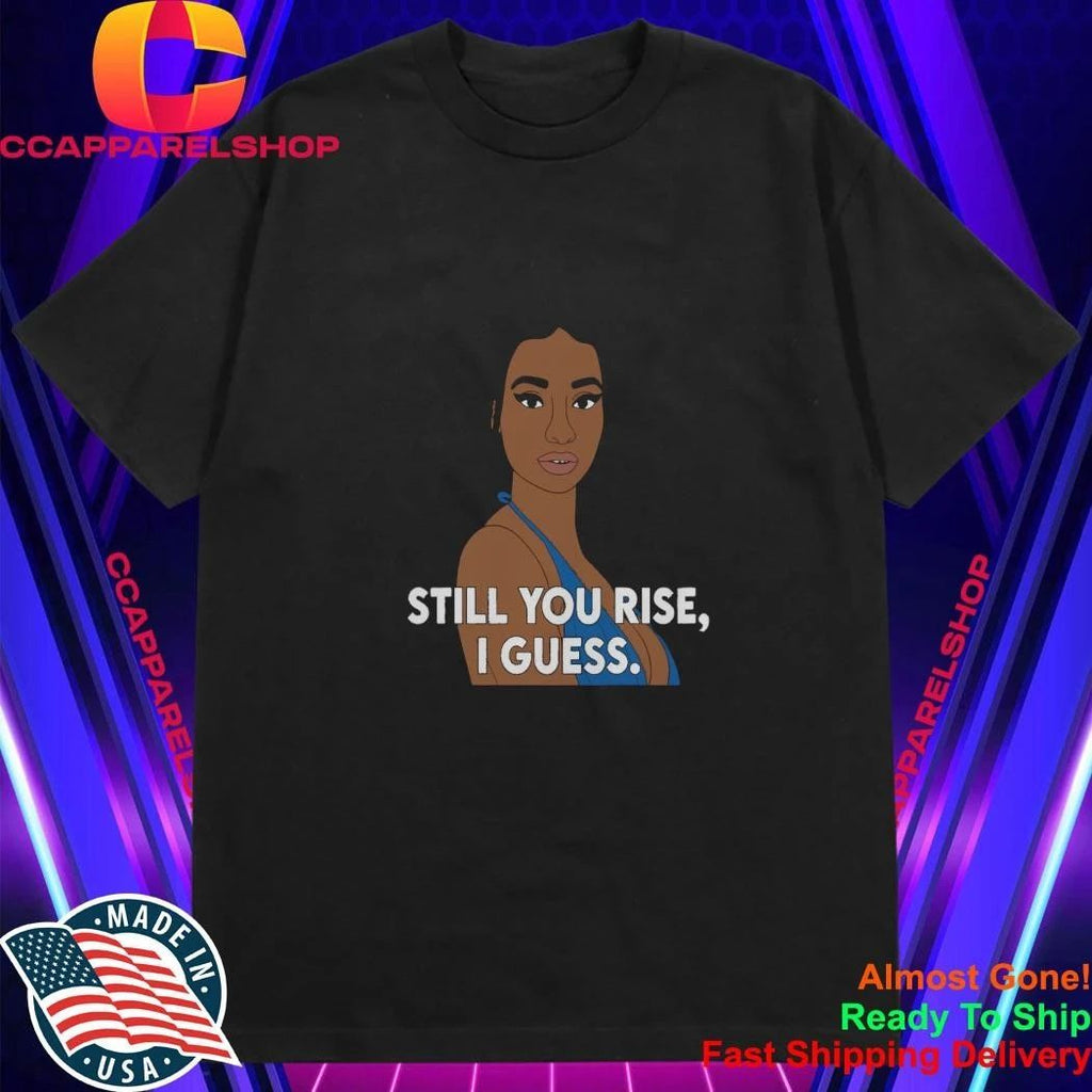 Still You Rise I Guess Shirt