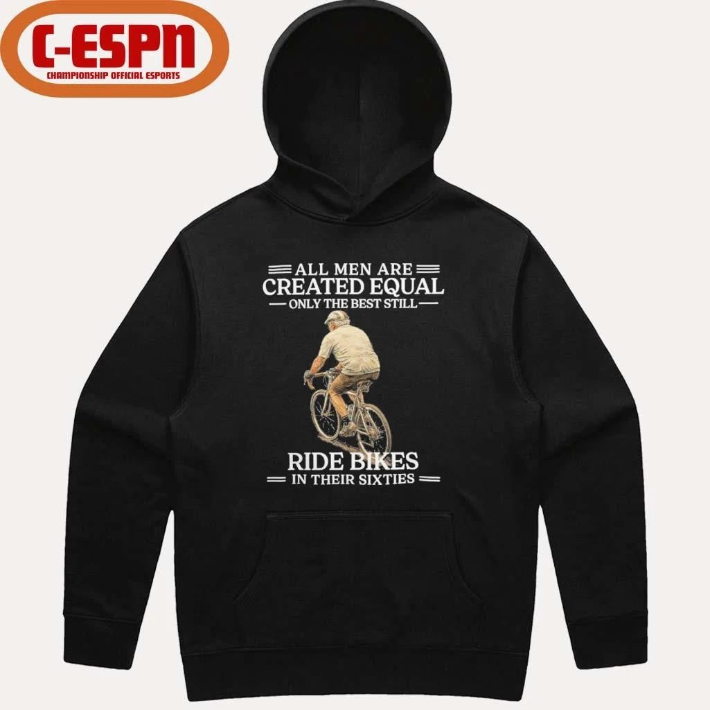 Grandpa All Men are Created Equal Only The Best Still Ride Bikes In Their Sixties Shirt