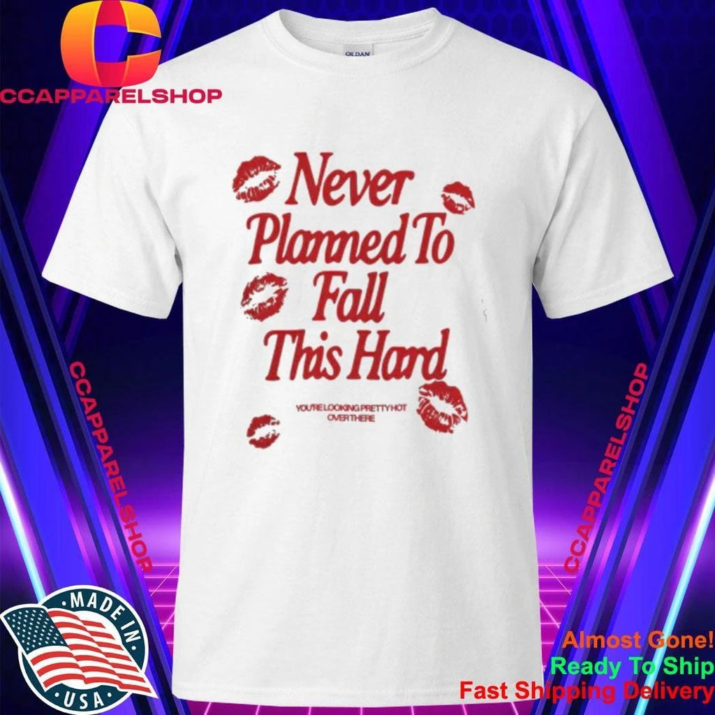 Never Planned to Fall This Hard Shirt