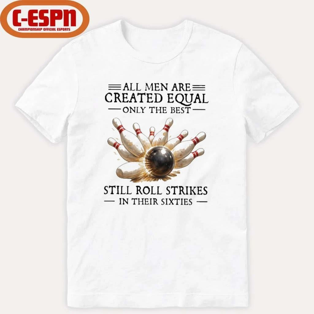 All Men Are Created Equal Only The Best Still Roll Strikes In Their Sixties Shirt