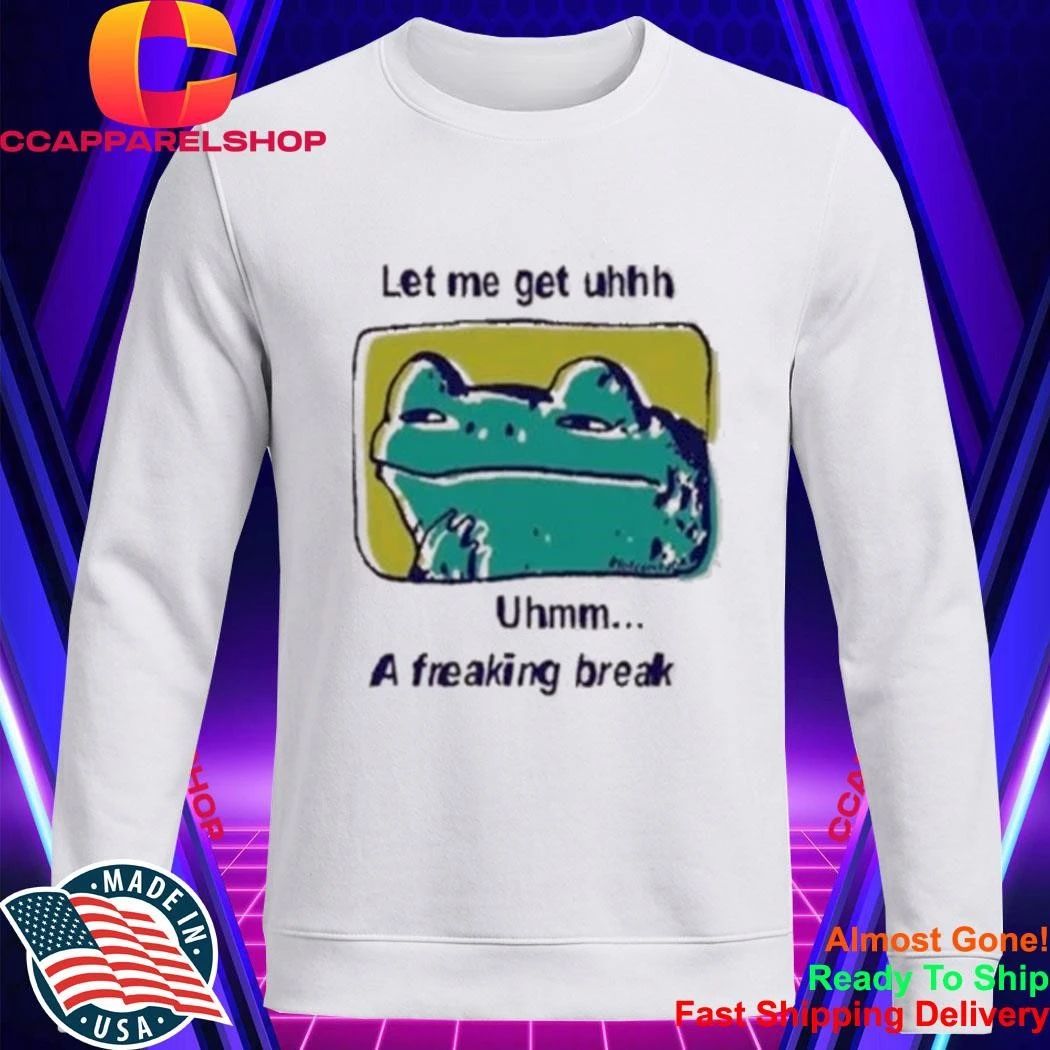 Let Me Get Uhhh Uhmm A Freaking Break Funny Meme Frog Shirt