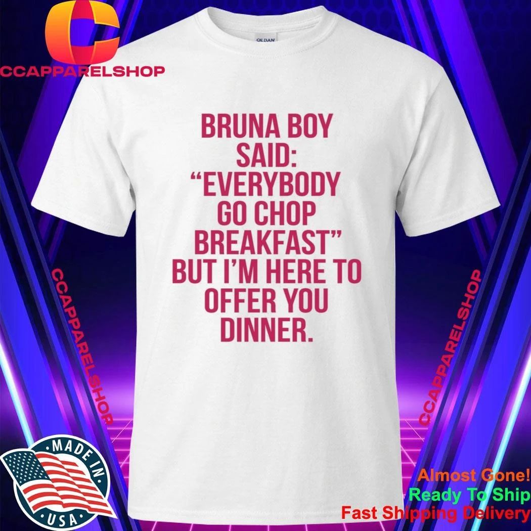 Bruna Boy Said Everybody Go Chop Breakfast Shirt
