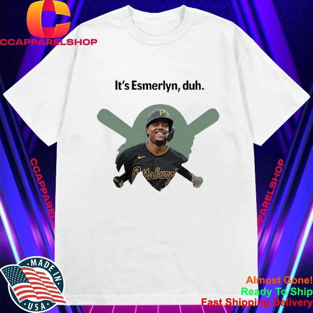 It’s Esmerlyn duh Pittsburgh Pirates baseball player Shirt
