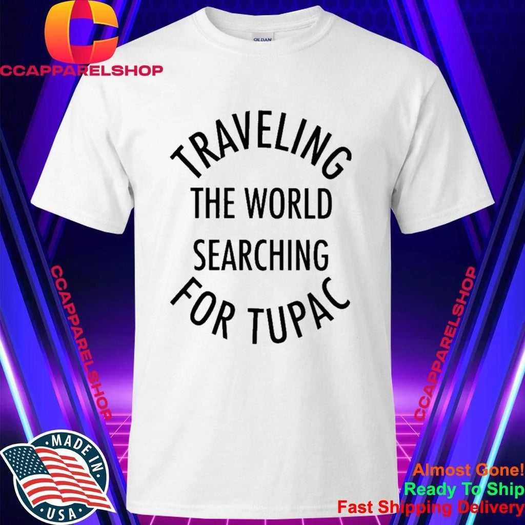 Traveling The World Searching For Tupac Shirt