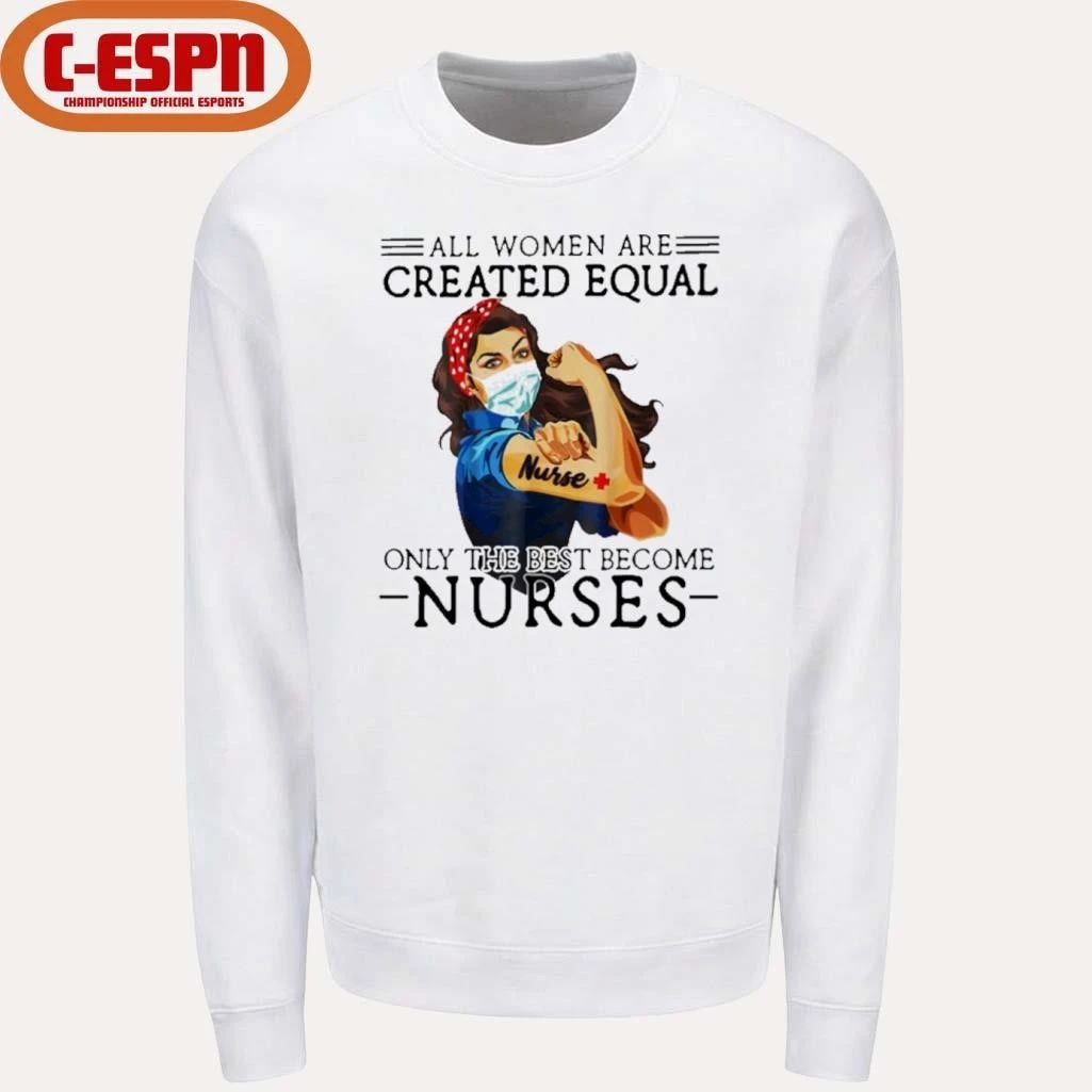 All Men Are Created Equal, Only The Best Become Nurse Shirt