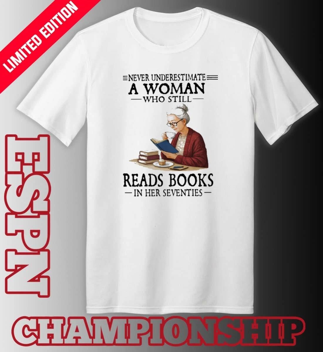 Never Underestimate A Woman Who Still Reads Books In Her Seventies Shirt