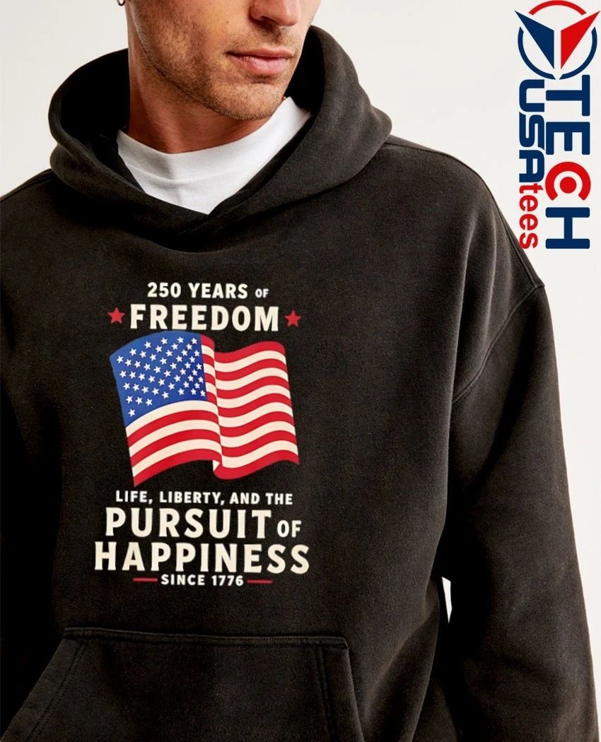 250 Years Of Freedom Life Liberty Pursuit Of Happiness shirt