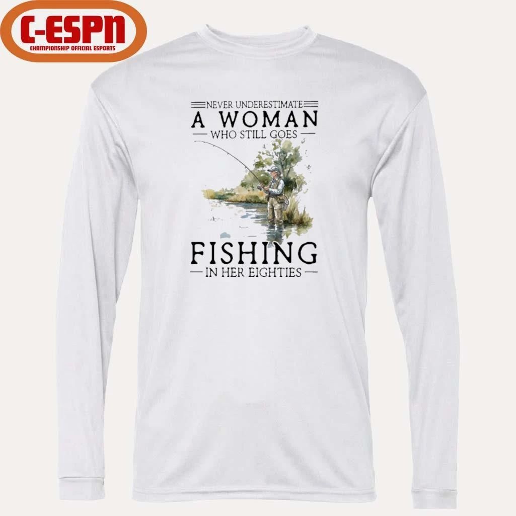 Never Underestimate A Woman Who Still Goes Fishing In Her Eighties Shirt