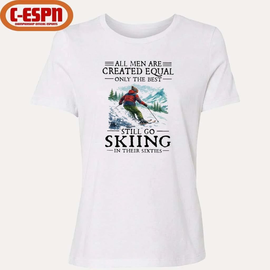 All Men Are Created Equal Only The Best Still Go Skiing In Their Sixties T-Shirt