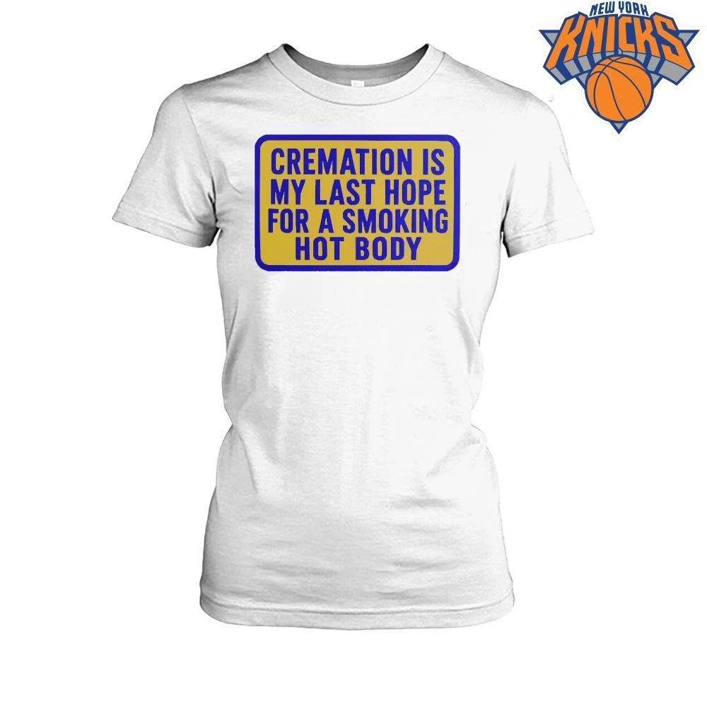 Cremation Is My Last Hope For A Smoking Hot Body Funny Sarcastic Quote Shirt