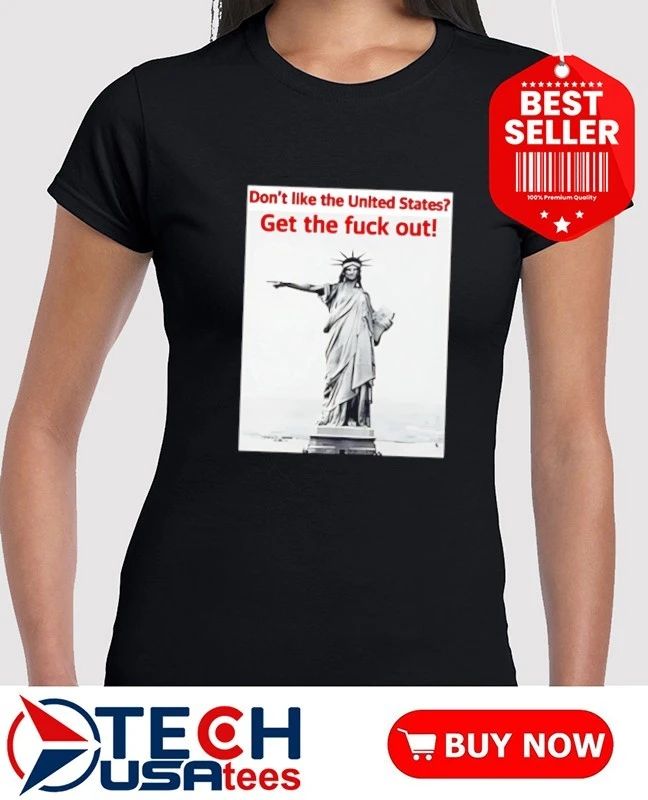Statue of Liberty don’t like the United States get the fck out shirt