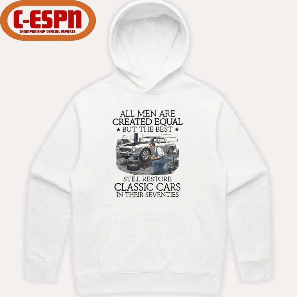 All Men Are Created Equal But The Best Still Restore Classic Cars In Their Seventies Shirt