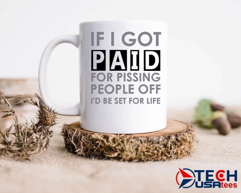 If I got paid for pissing people off I’d be set for life shirt