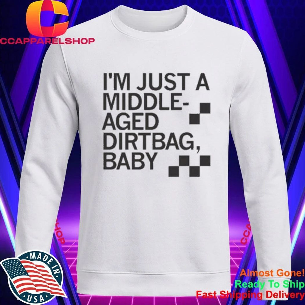 I’m Just A Middle-Aged Dirtbag Baby Middle Aged Dirtbag Shirt