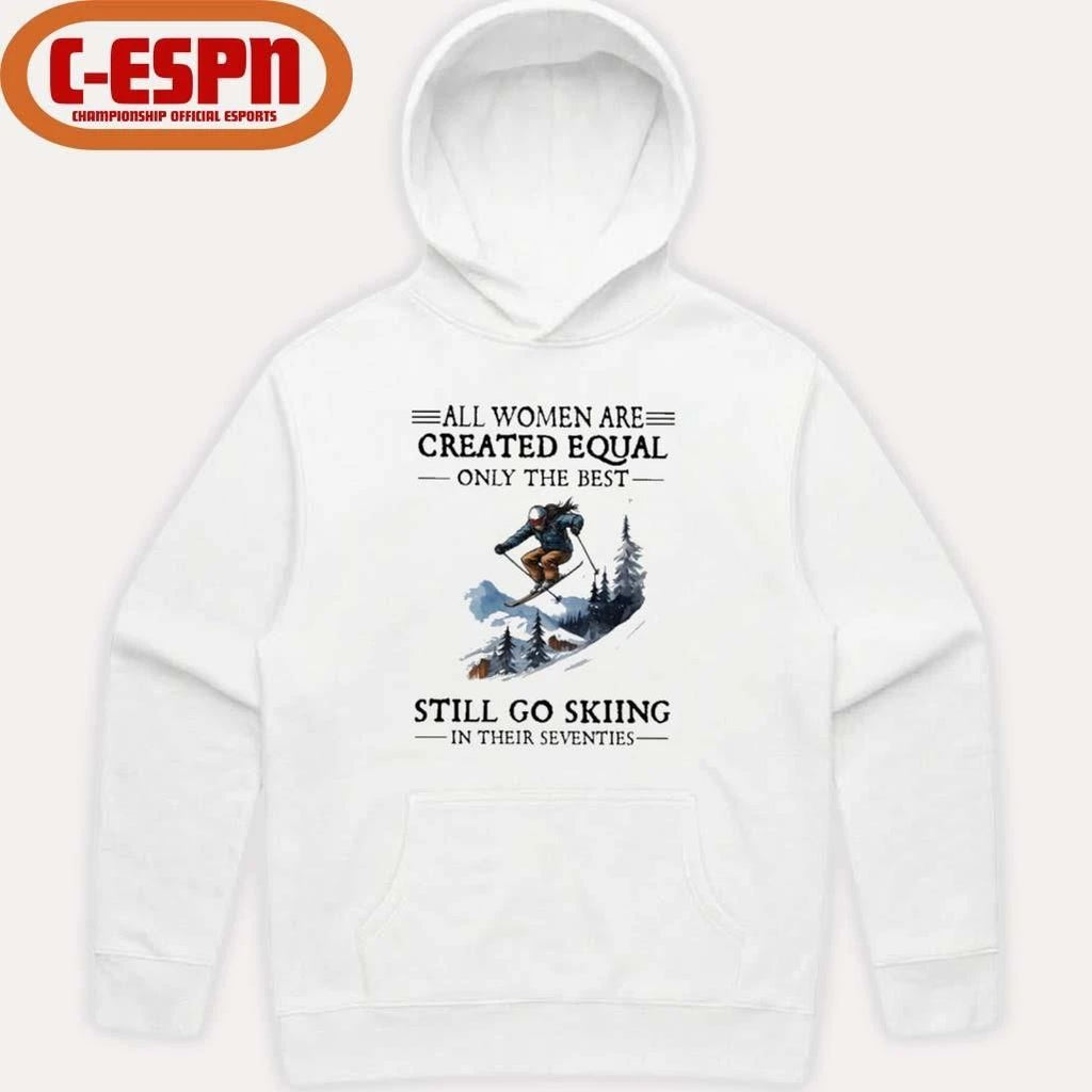 All Women Are Created Equal Only The Best Still Go Skiing In Their Seventies Shirt