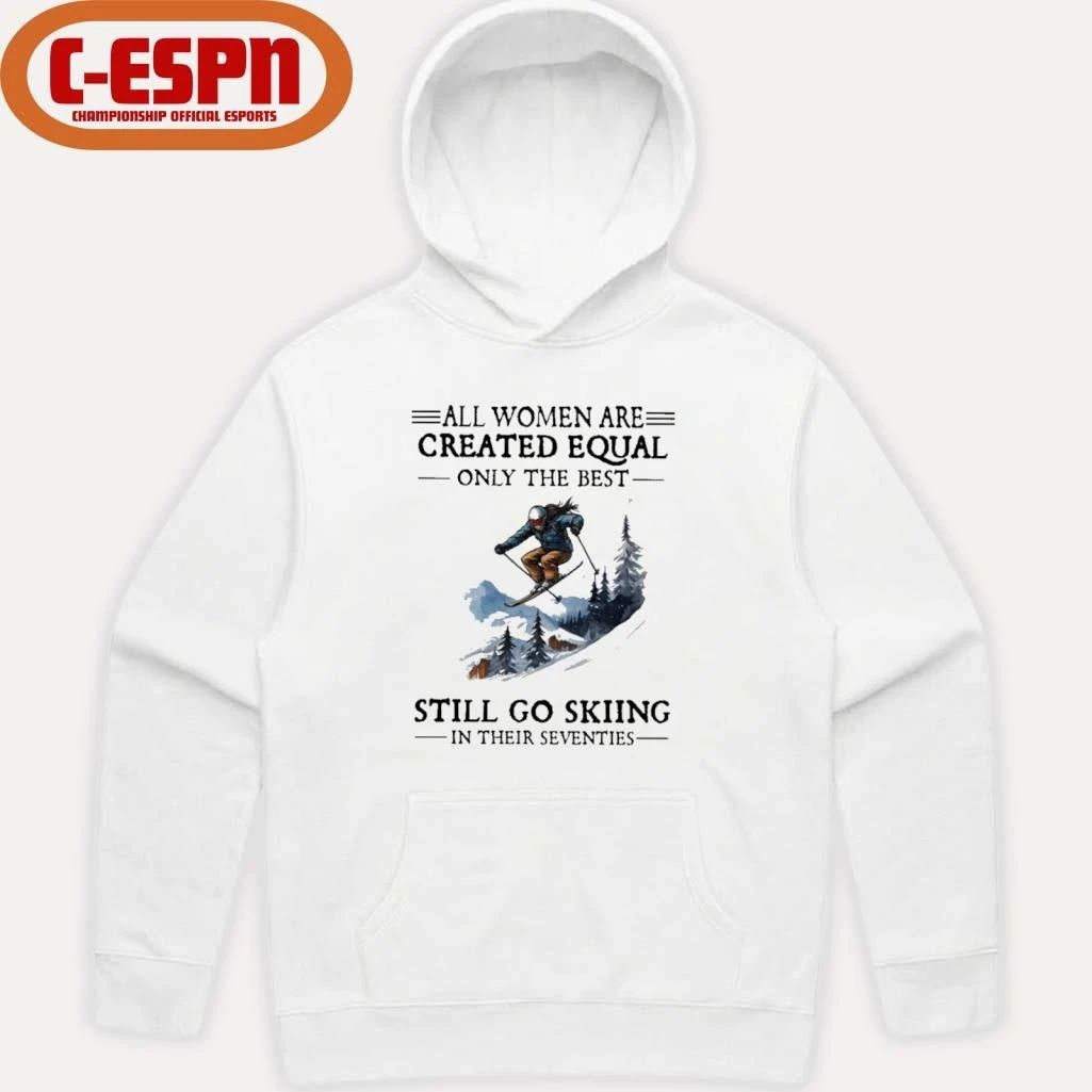 All Women Are Created Equal Only The Best Still Go Skiing In Their Seventies Shirt