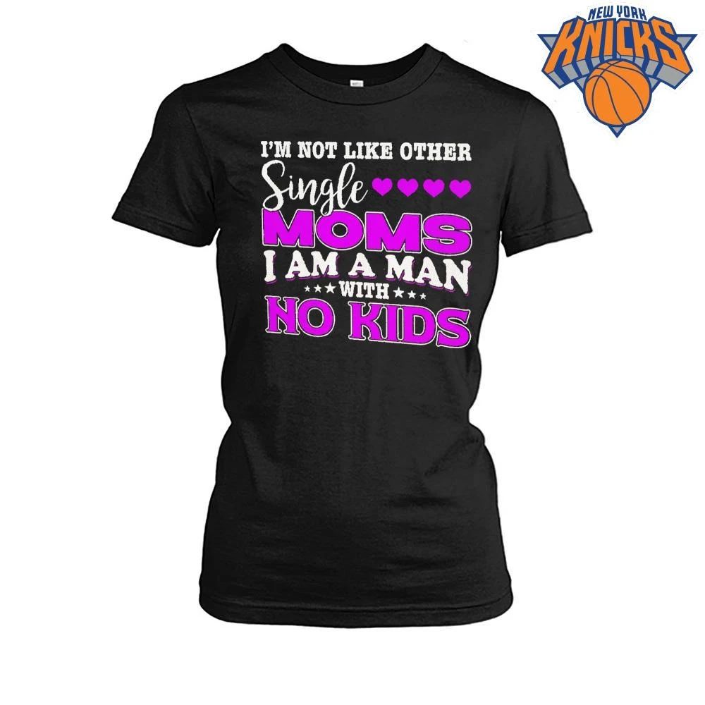 Im Not Like Other Single Moms I Am A Man With No Kids Funny Meme shirt