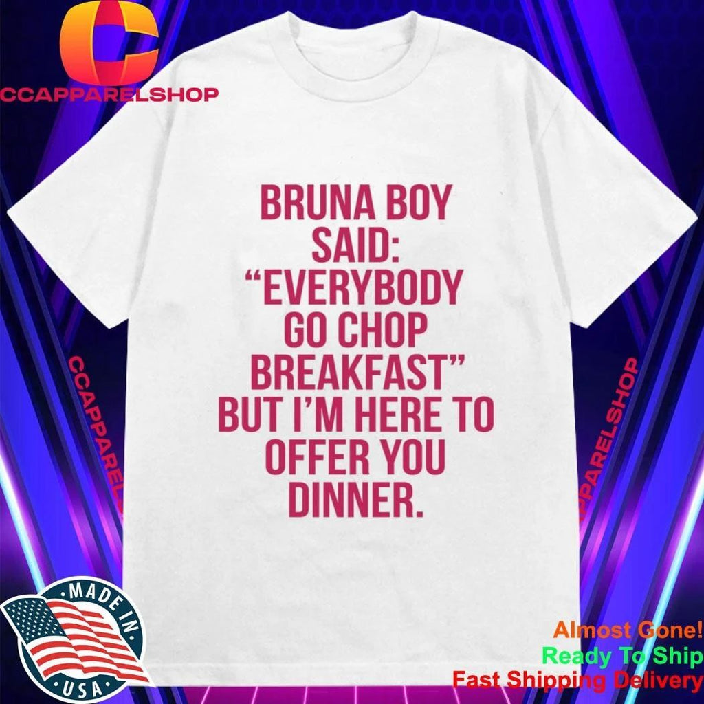 Bruna Boy Said Everybody Go Chop Breakfast Shirt