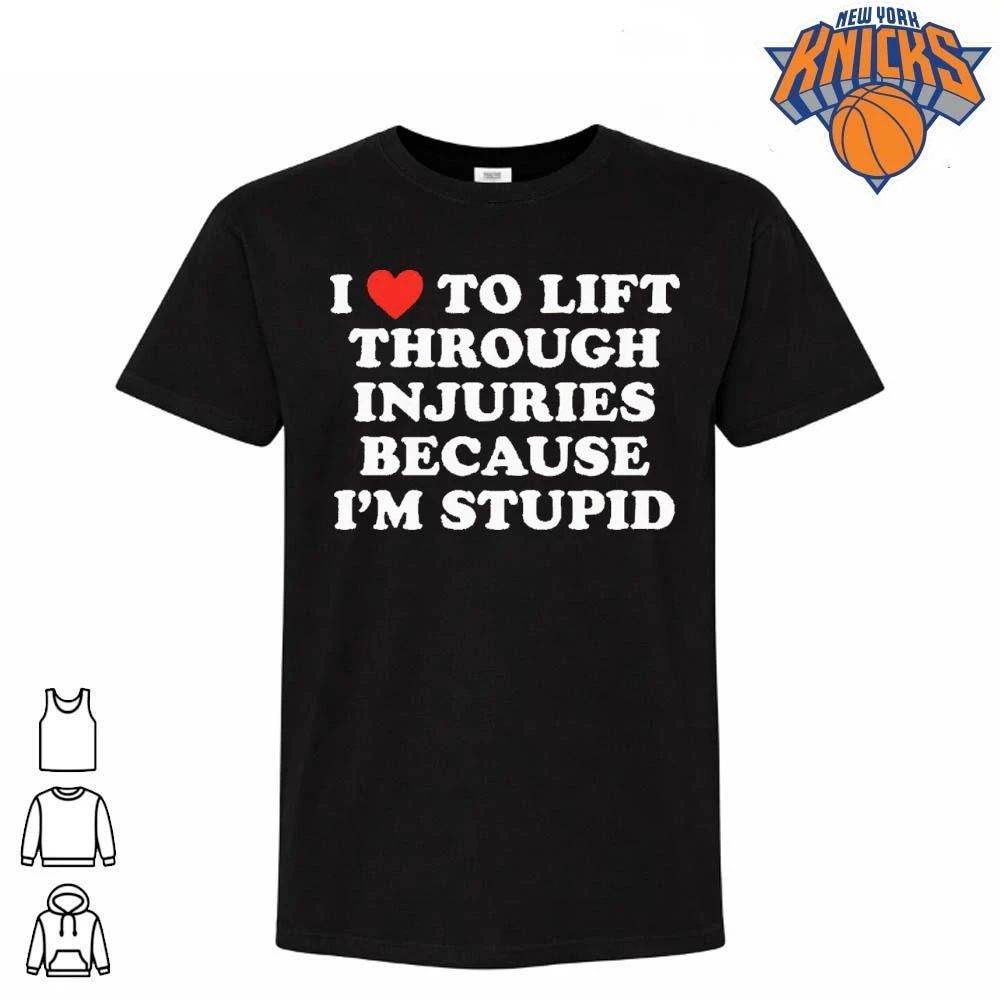 I Love To Lift Through Injuries Because Im Stupid Funny Gym Weightlifting Unisex Shirt