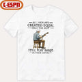 All Men Are Created Equal Only The Best Still Play Banjo In Their Sixties shirt