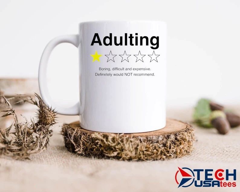Adulting 1 star boring difficult and expensive definetely would not recommend shirt
