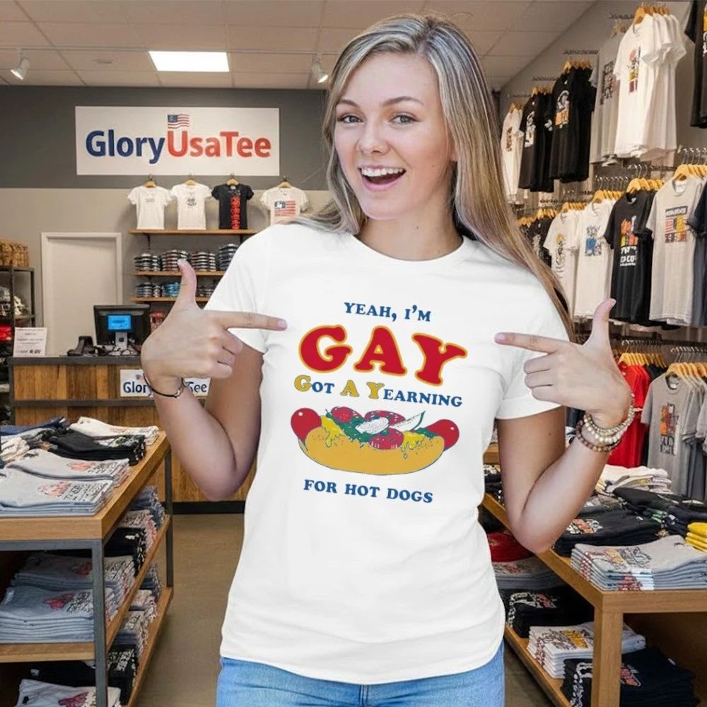 Yeah, I’m Gay, Got A Yearning For Hot Dogs Shirt