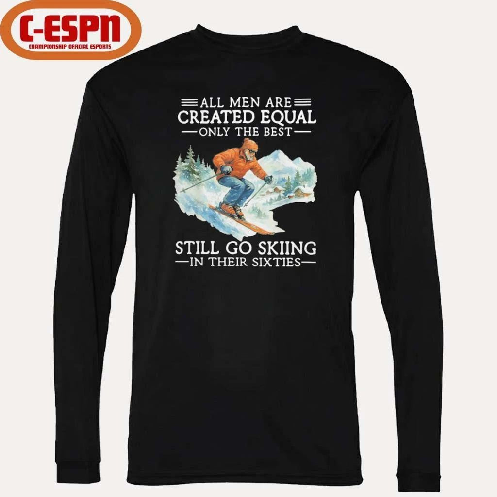 All Men Are Created Equal Only The Best Still Go Skiing In Their Sixties Shirt