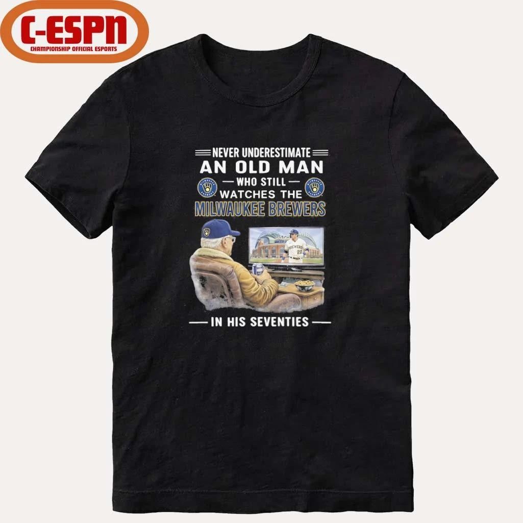 Never Underestimate An Old Man Who Still Watches The Milwaukee Brewers In His Seventies Shirt