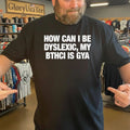 How Can I Be Dyslexic My Bthci Is Gya Shirt