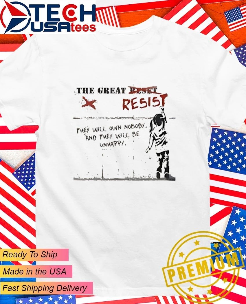 The great resist they will own no body shirt