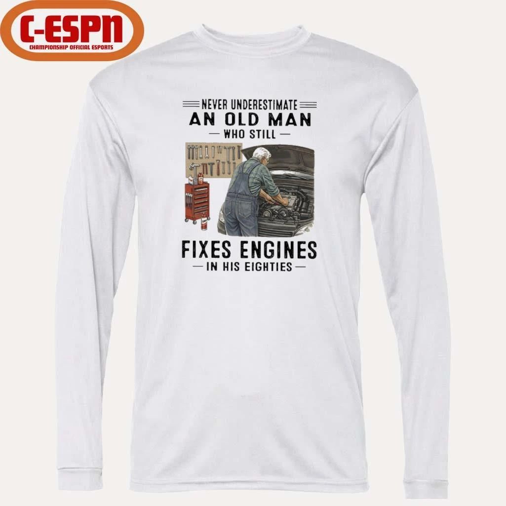 Never Underestimate An Old Man Who Still Fixes Engines In His Eighties Shirt