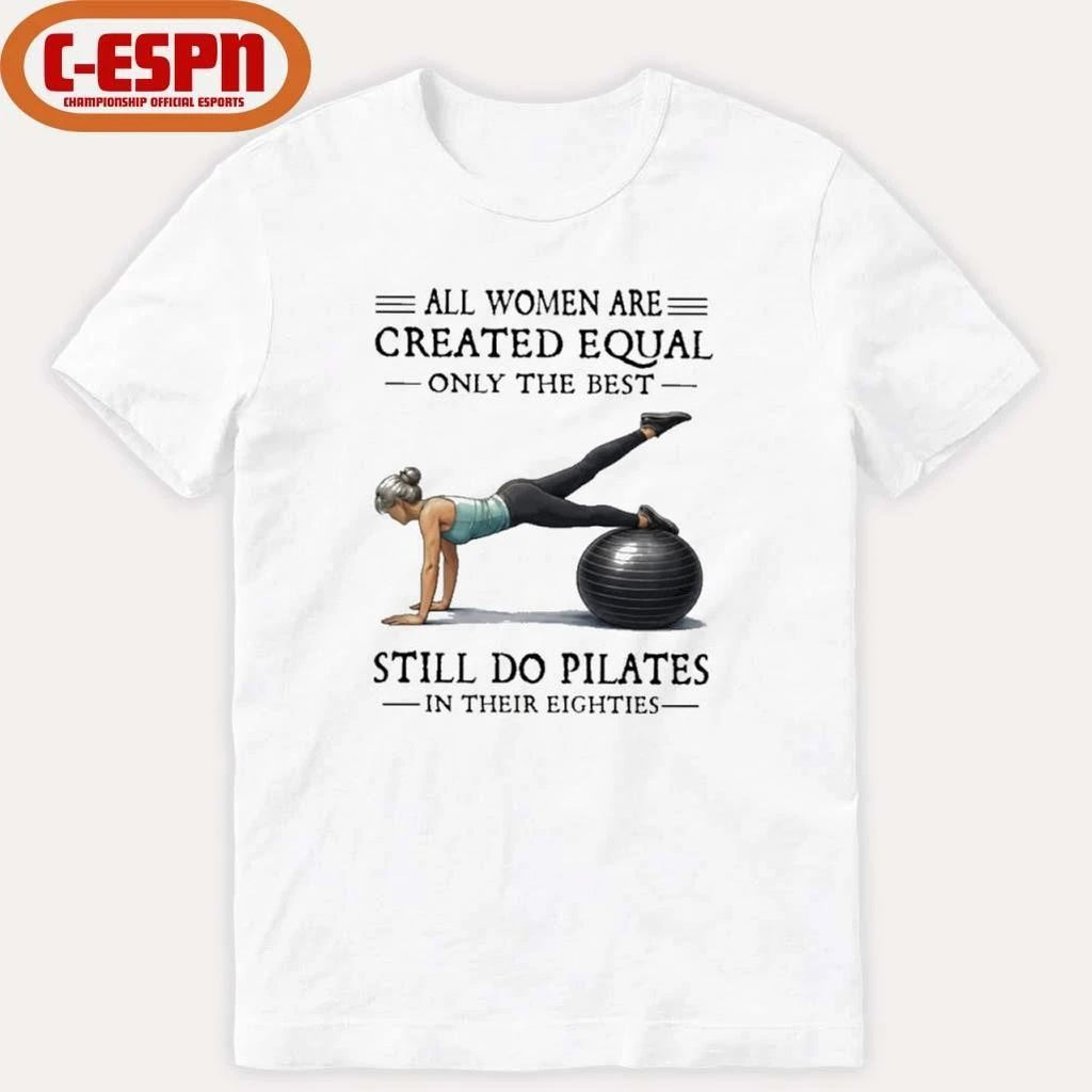All Women Are Created Equal Only The Best Still Do Pilates In Their Eighties T-Shirt