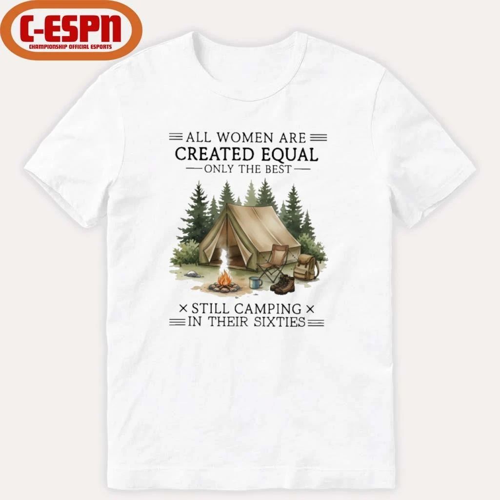 All Women Are Created Equal Only The Best Still Camping In Their Sixties shirt