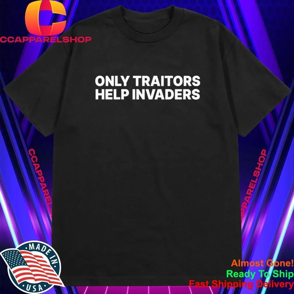 Only Traitors Help Invaders Shirt