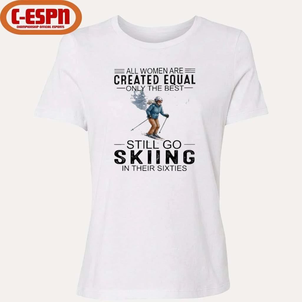 All Women Are Created Equal Only The Best Still Skiing In Their Sixties T-Shirt