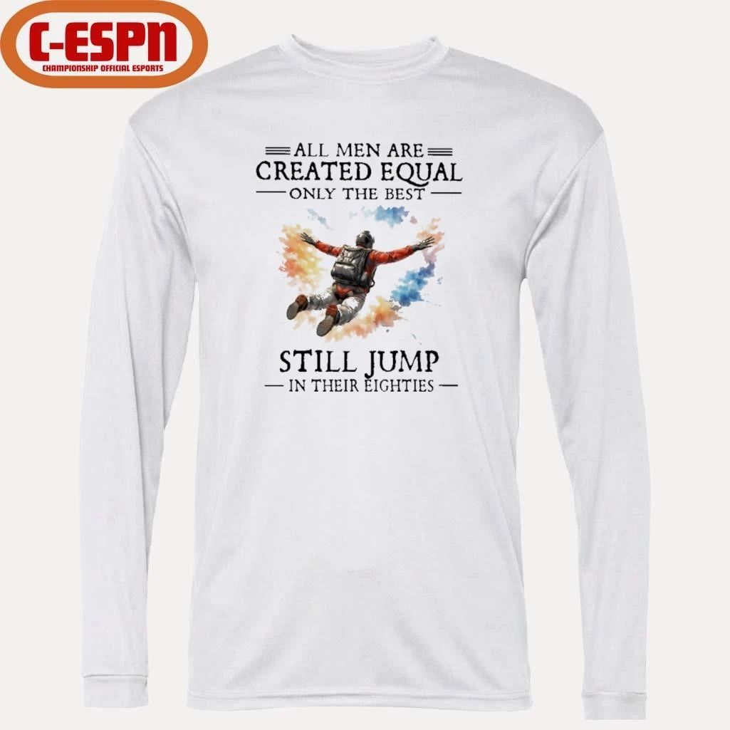 All Men Are Created Equal Only The Best Still JUMP In Their Eighties Shirt