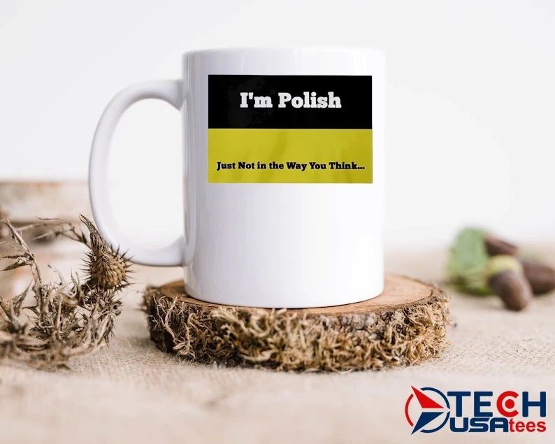I’m Polish just not in the way you think shirt