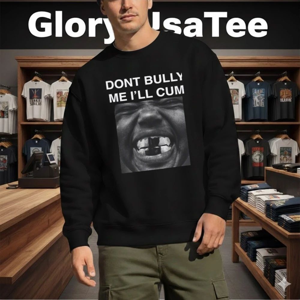 Don’t Bully Me I’ll Cum Kanye West Shirt