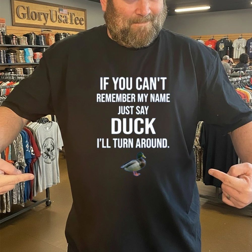 If You Can’t Remember My Name Just Say Duck Shirt