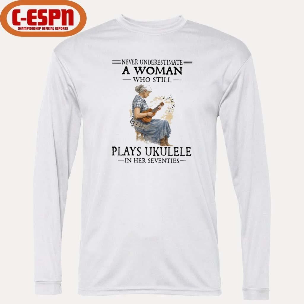 Never Underestimate A Woman Who Still Plays Ukulele In Her Seventies Shirt