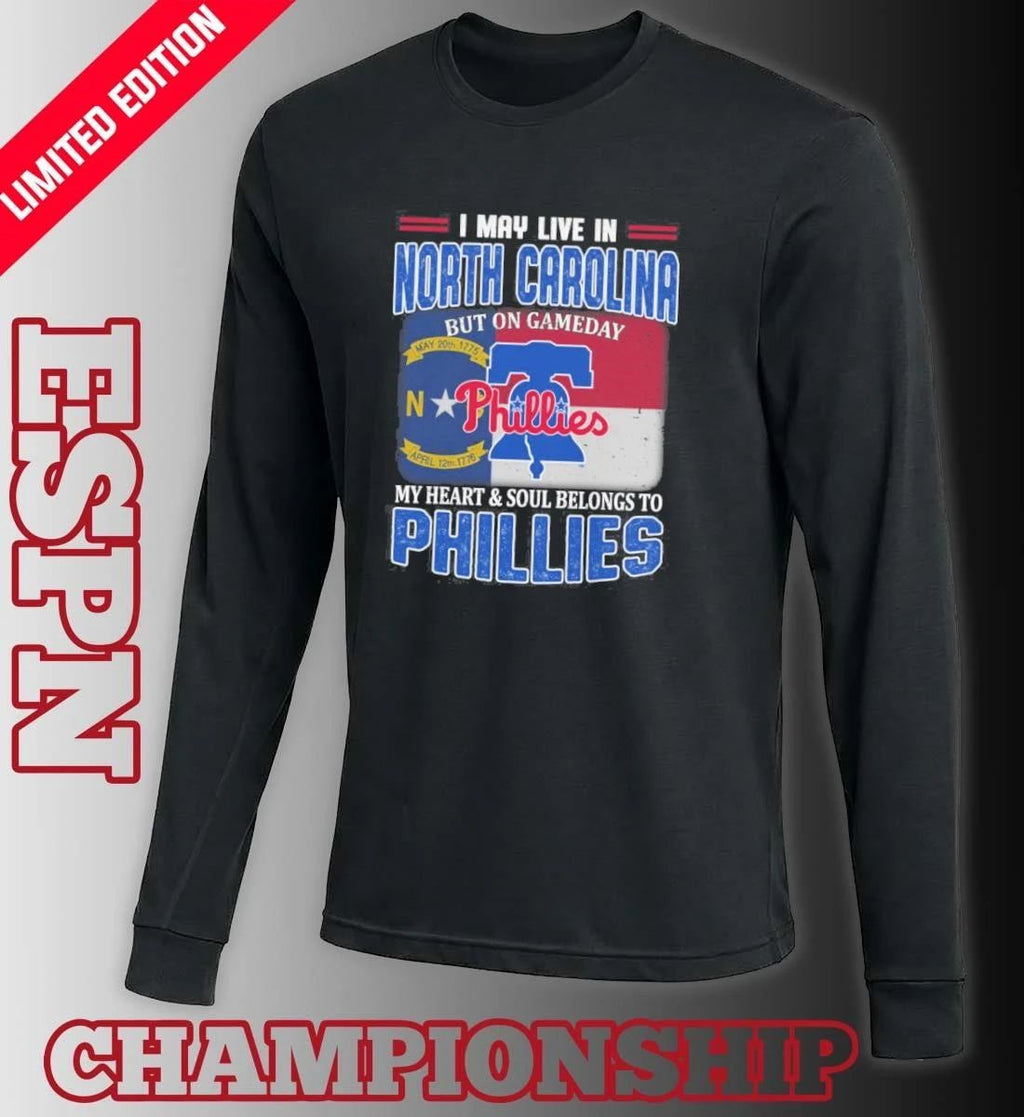 I May Live In North Carolina But On Gameday My Heart & Soul Belongs To Philadelphia Phillies Shirt