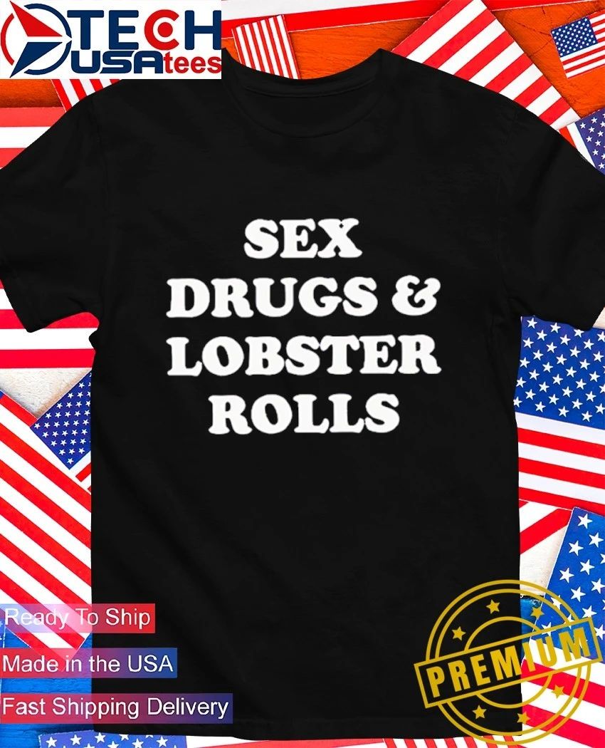 Sex drugs and lobsters rolls shirt